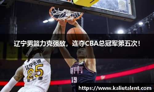 辽宁男篮力克强敌，连夺CBA总冠军第五次！