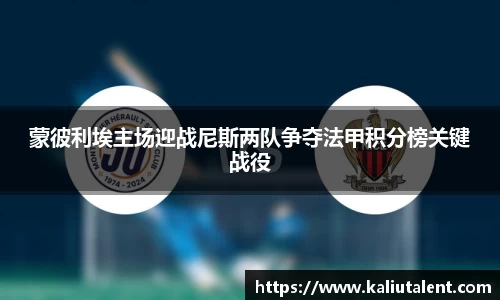 蒙彼利埃主场迎战尼斯两队争夺法甲积分榜关键战役